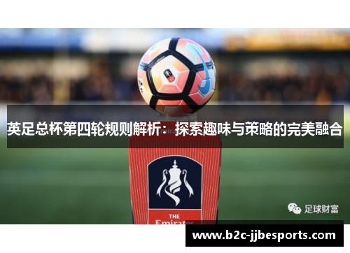 英足总杯第四轮规则解析：探索趣味与策略的完美融合