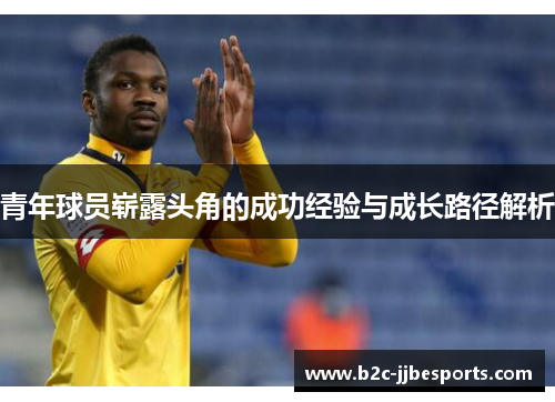 青年球员崭露头角的成功经验与成长路径解析