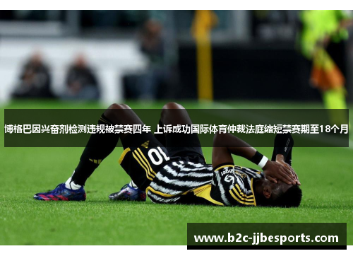 博格巴因兴奋剂检测违规被禁赛四年 上诉成功国际体育仲裁法庭缩短禁赛期至18个月