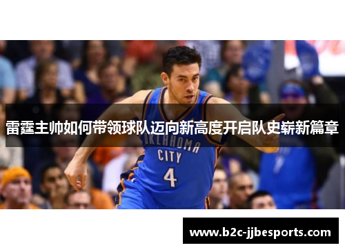 雷霆主帅如何带领球队迈向新高度开启队史崭新篇章
