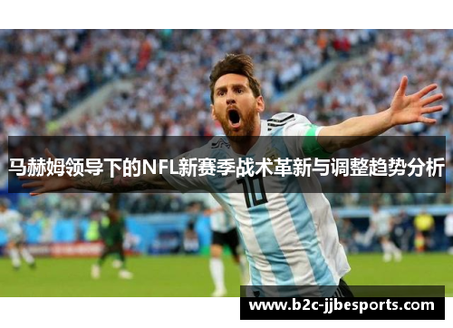 马赫姆领导下的NFL新赛季战术革新与调整趋势分析